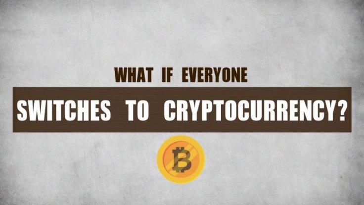 What If Everyone Switches To Cryptocurrency?