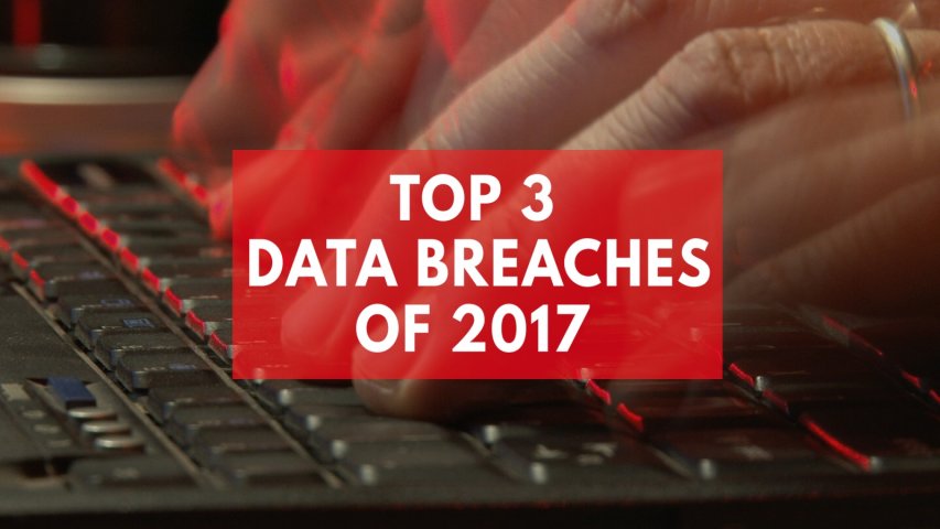Top 3 data breaches and hacks of 2017