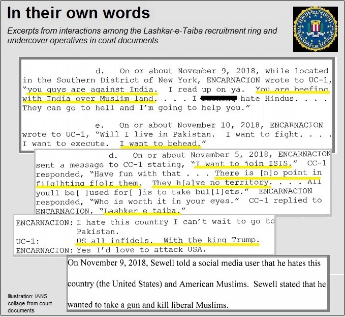 Excerpts from court documents showing interactions among Michael Kyle Sewell, who has admitted in court that he was guilty to helping Lashkar-e-Taiba; Jesus Wilfredo Encarnacion, who wanted to join the LeT, and undcover United States investigators. (IANS 