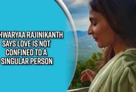 aishwaryaa-rajinikanth-says-love-is-not-confined-to-a-singular-person aishwaryaa-rajinikanth-says-love-is-not-confined-to-a-singular-person