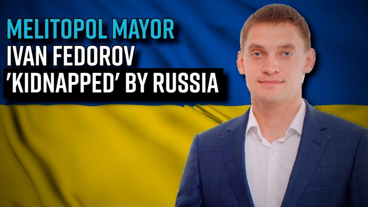 ukraine-says-melitopol-mayor-ivan-fedorov-kidnapped-by-russia