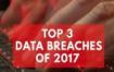 top-3-data-breaches-and-hacks-of-2017