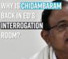 why-is-chidambaram-back-in-eds-interrogation-room