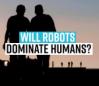 will-robots-dominate-humans