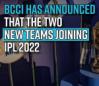 bcci-has-announced-that-the-two-new-teams-joining-ipl-2022-would-be-ahmedabad-and-lucknow