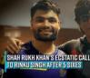 tere-shaadi-mein-aaunga-naachne-shah-rukh-khans-ecstatic-call-to-rinku-singh-after-5-sixes